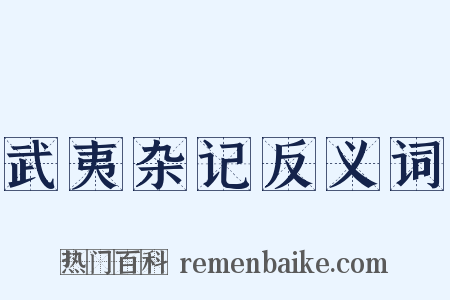武夷杂记反义词是什么意思的图片